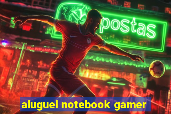 aluguel notebook gamer